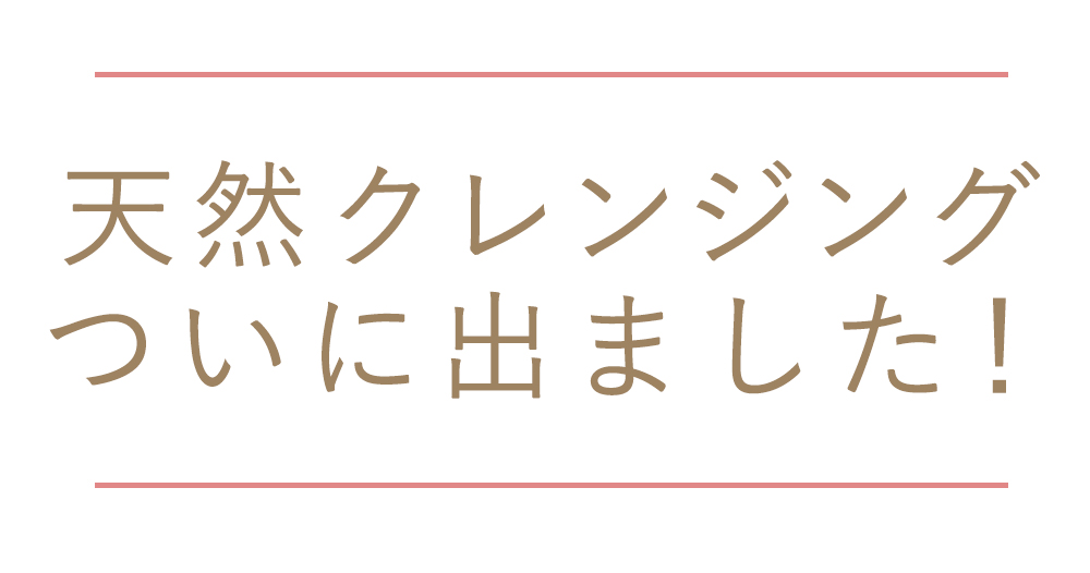 天然クレンジングついに出ました！