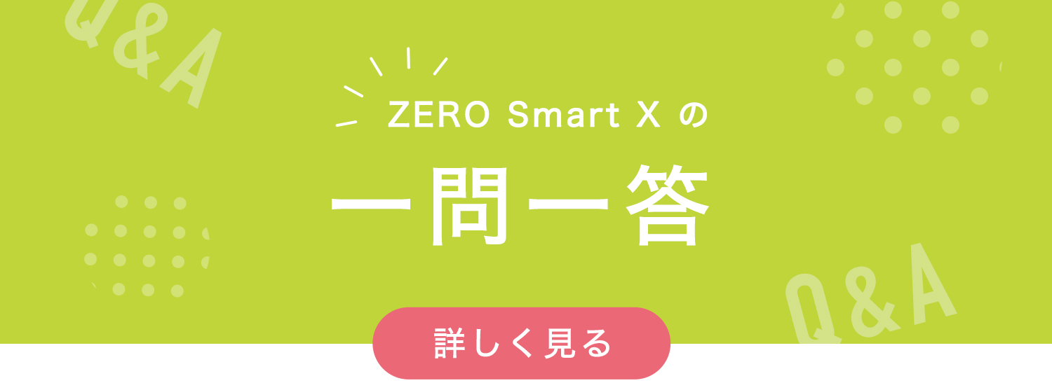 ZERO Smart Xの一問一答
