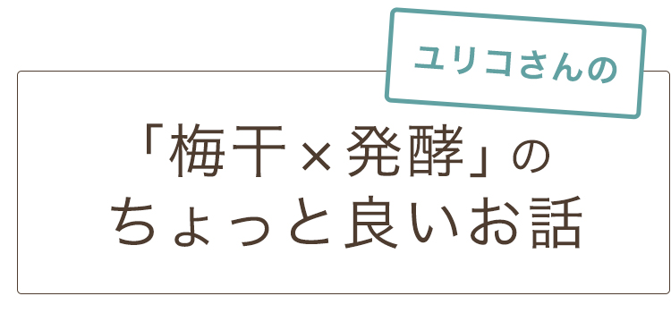 ユリコさんの「梅干と発酵」のちょっと良いお話