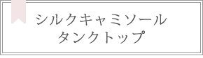 シルクキャミソール・タンクトップ