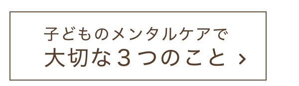 子どものメンタルケアで大切な３つのこと