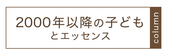2000年以降の子どもとエッセンス