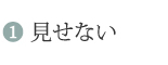 1見せない