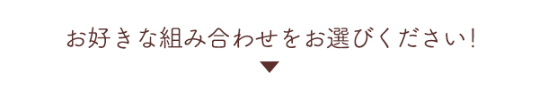 お好きな組み合わせをお選びください！