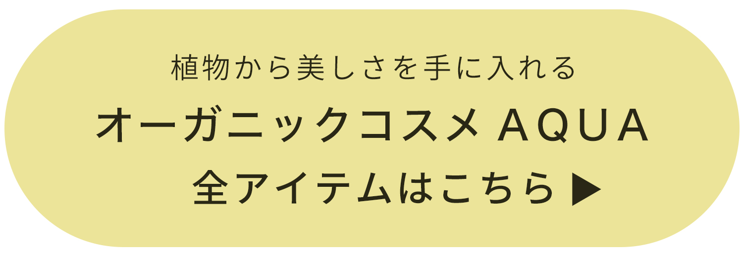 植物から美しさを手に入れるオーガニックコスメAQUAの全アイテムはこちら