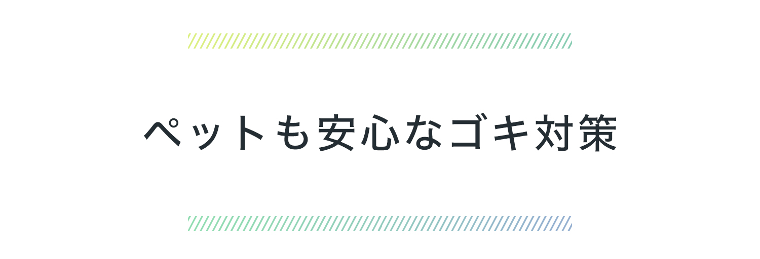 ペットも安心なゴキ対策