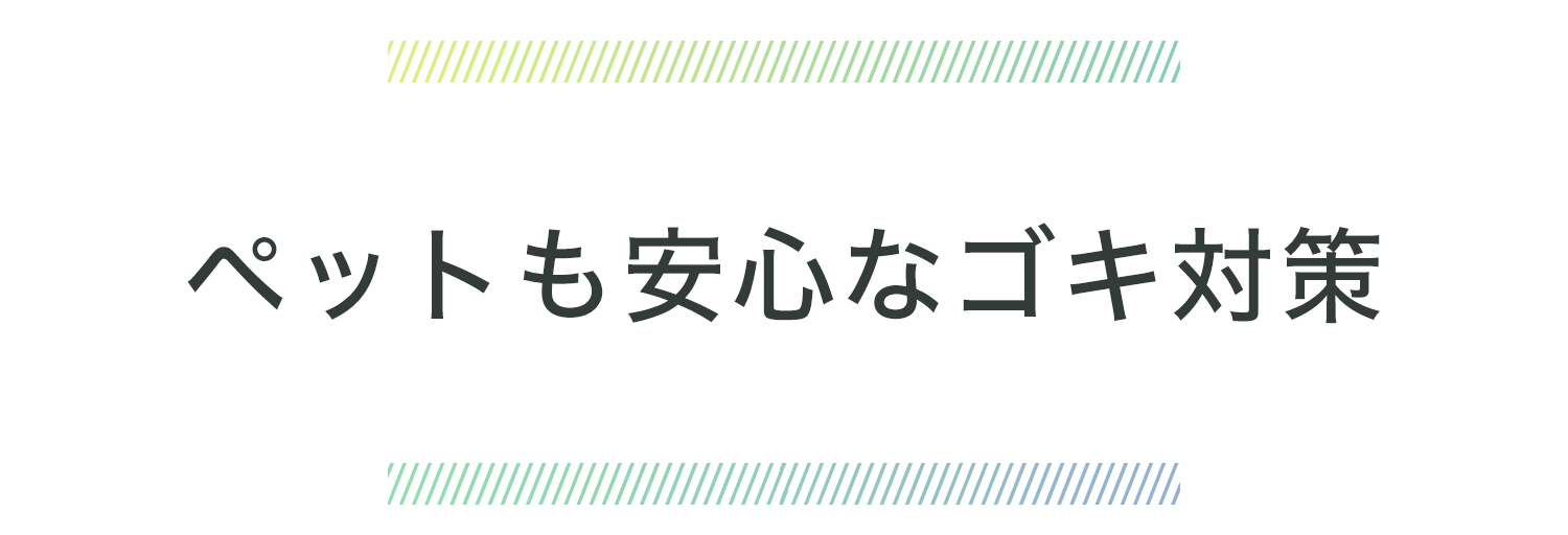 ペットも安心なゴキ対策