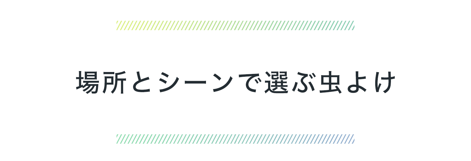 場所とシーンで選ぶ虫よけ