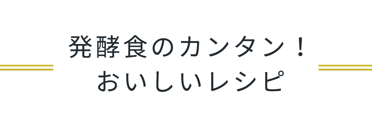 発酵食のカンタン！おいしいレシピ