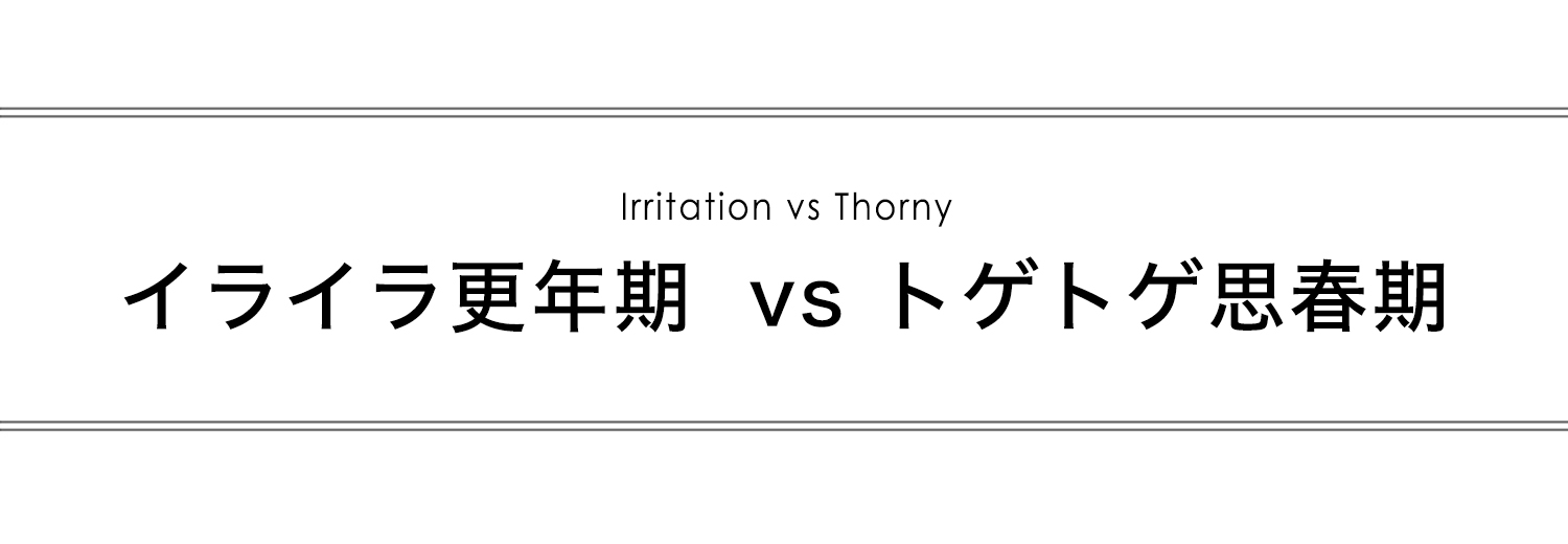 イライラ更年期 VS トゲトゲ思春期