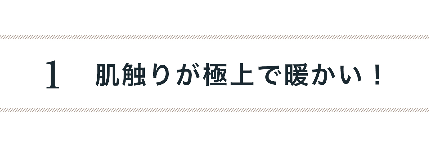 １）肌触りが極上で暖かい！